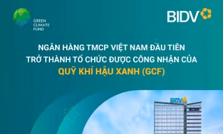 BIDV - ngân hàng thương mại đầu tiên của Việt Nam được công nhận của Quỹ Khí hậu Xanh