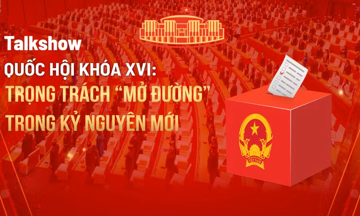 [Talkshow] Quốc hội khóa XVI: Trọng trách ‘mở đường’ trong kỷ nguyên mới