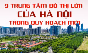 9 trung tâm đô thị lớn của Hà Nội trong quy hoạch mới