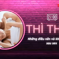 THÌ THẦM: Điều gì nên và không nên làm sau... chuyện ấy?