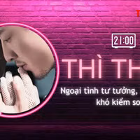 THÌ THẦM: Ngoại tình tư tưởng giống như 'cơn nghiện'