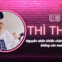THÌ THẦM: Nguyên nhân khiến chàng bỗng dưng... không còn ham muốn