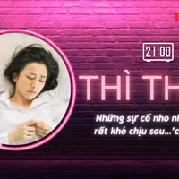 THÌ THẦM: Những sự cố nho nhỏ nhưng rất khó chịu sau…’chuyện ấy’