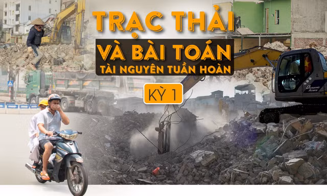 Trạc thải và bài toán tài nguyên tuần hoàn -Kỳ 1: Đại công trường giữa phố thị