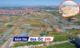 Địa ốc 24H: Khu đô thị gần 15.000 tỷ đồng ở Hà Nội có chủ; địa phương nào giá đất nền tăng cao nhất?