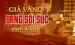 Giá vàng đang sôi sục thế nào?
