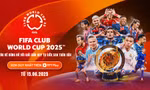 FPT Play chính thức sở hữu bản quyền FIFA Club World Cup 2025