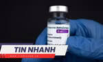 TIN NHANH: Bộ Y tế lên tiếng sau khi AstraZeneca thừa nhận vắc xin COVID-19 gây đông máu
