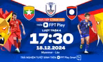 Nhận định Myanmar vs Lào, 17h30 ngày 18/12: Đi tìm chiến thắng đầu tay