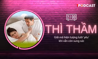 THÌ THẦM: Giải mã chứng lười 'yêu' khi vẫn còn sung sức