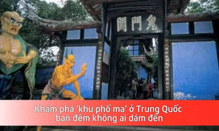 Khám phá 'khu phố ma' ở Trung Quốc ban đêm không ai dám đến