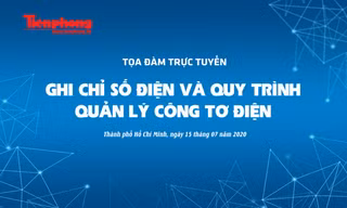Báo Tiền Phong tổ chức tọa đàm ‘Ghi chỉ số điện và quy trình quản lý công tơ điện’ vào lúc 14 giờ ngày 15/7
