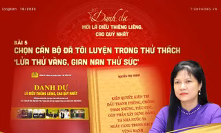 Chọn cán bộ đã tôi luyện trong thử thách - 'lửa thử vàng, gian nan thử sức'