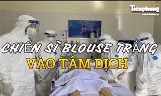 Khi chiến sĩ blouse trắng đi vào tâm dịch