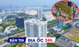 Địa ốc 24H: Bơm thêm 590.000 tỷ đồng cho BĐS; 'bó tay' xử lý đất bỏ hoang