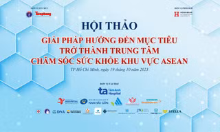Hội thảo ‘Giải pháp hướng tới mục tiêu trở thành Trung tâm Chăm sóc sức khỏe khu vực ASEAN’ 