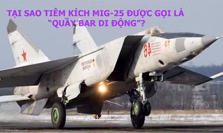 Vì sao tiêm kích MiG-25 được gọi là 'quầy bar di động'? 