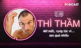 THÌ THẦM: Mờ mắt, rụng tóc vì... quan hệ thái quá