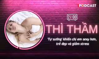THÌ THẦM: Chị em 'tự sướng' có lợi ích không ngờ về sức khỏe