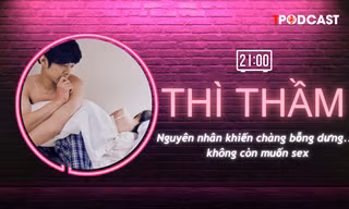 THÌ THẦM: Nguyên nhân khiến chàng bỗng dưng... không còn ham muốn