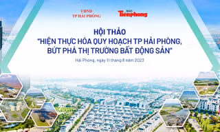 Hội thảo: Hiện thực hóa quy hoạch TP Hải Phòng, bứt phá thị trường bất động sản