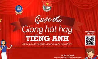 Cuộc thi “Giọng hát hay tiếng Anh dành cho cán bộ Đoàn, Hội toàn quốc” năm 2021 diễn ra từ tháng 8-10/2021.