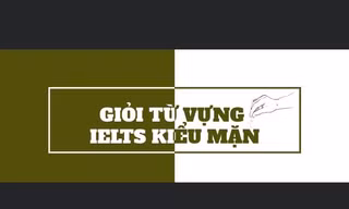 Học từ vựng IELTS nhưng vẫn muốn "pha trò": Mời bạn vào đây xem có gì nào, có gì nào!