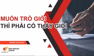 SEDU ENGLISH: Trung tâm ngoại ngữ ngày nay muốn trò giỏi thì phải có thầy giỏi