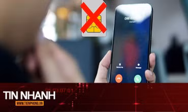 TIN NHANH: Từ 15/4, nhà mạng sẽ khóa sim điện thoại những trường hợp nào?