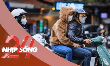 NHỊP SỐNG 24: Đợt không khí lạnh tăng cường đến sớm hơn dự báo