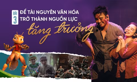 Bài 3: Để tài nguyên văn hóa trở thành nguồn lực tăng trưởng
