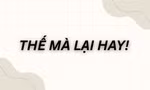 Câu nói viral "Thế mà lại hay" là gì, bắt nguồn từ đâu mà gây sốt cõi mạng?