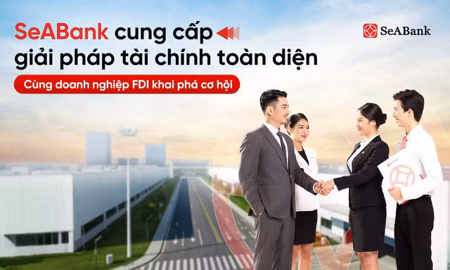  SeABank cung cấp giải pháp tài chính toàn diện, đồng hành cùng doanh nghiệp FDI khai phá cơ hội